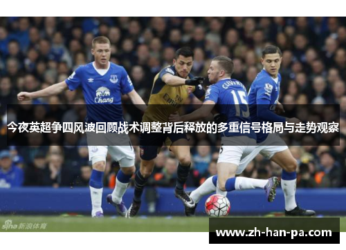 今夜英超争四风波回顾战术调整背后释放的多重信号格局与走势观察