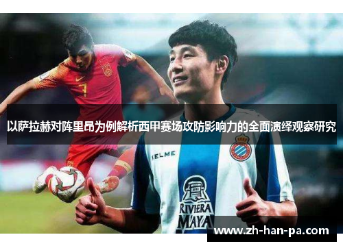 以萨拉赫对阵里昂为例解析西甲赛场攻防影响力的全面演绎观察研究 以萨拉赫对阵里昂为例解析西甲赛场攻防影响力的全面演绎观察研究