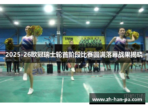 2025-26欧冠瑞士轮首阶段比赛圆满落幕战果揭晓 2025-26欧冠瑞士轮首阶段比赛圆满落幕战果揭晓